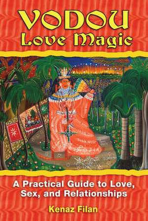 Vodou Love Magic: A Practical Guide to Love, Sex, and Relationships de Kenaz Filan