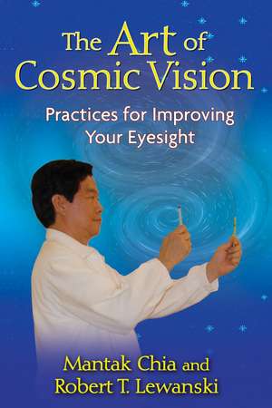 The Art of Cosmic Vision: Practices for Improving Your Eyesight de Mantak Chia