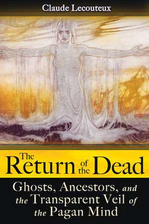 The Return of the Dead: Ghosts, Ancestors, and the Transparent Veil of the Pagan Mind de Claude Lecouteux