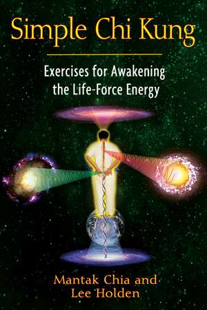 Simple Chi Kung: Exercises for Awakening the Life-Force Energy de Mantak Chia