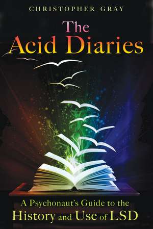 The Acid Diaries: A Psychonaut's Guide to the History and Use of LSD de Christopher Gray