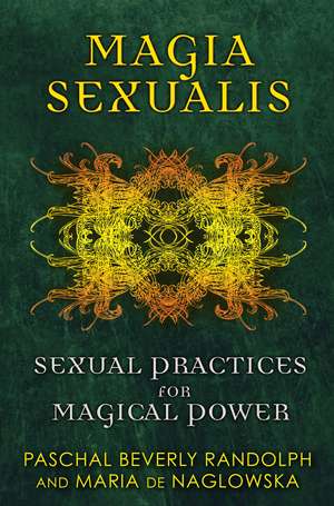 Magia Sexualis: Sexual Practices for Magical Power de Paschal Beverly Randolph