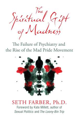 The Spiritual Gift of Madness: The Failure of Psychiatry and the Rise of the Mad Pride Movement de Seth Farber