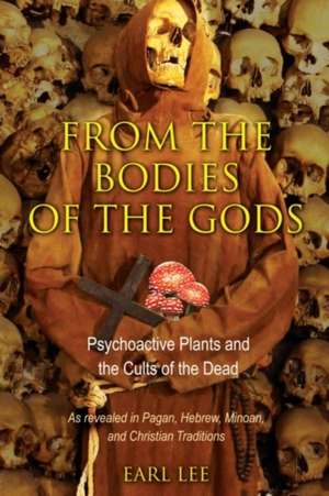 From the Bodies of the Gods: Psychoactive Plants and the Cults of the Dead de Earl Lee