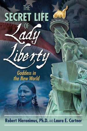 The Secret Life of Lady Liberty: Goddess in the New World de Robert Hieronimus Ph.D.