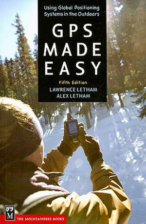 GPS Made Easy: Using Global Positioning Systems in the Outdoors de Lawrence Letham