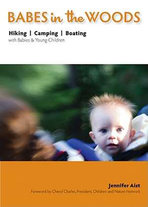 Babes in the Woods: Hiking, Camping, Boating with Babies & Young Children de Jennifer Aist