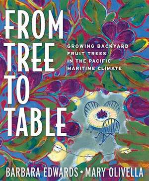 From Tree to Table: Growing Backyard Fruit Trees in the Pacific Maritime Climate de Barbara Edwards