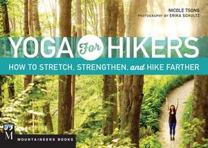 Yoga for Hikers: Stretch, Strengthen, and Climb Higher de Nicole Tsong