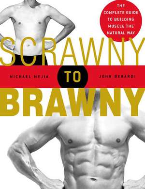 Scrawny to Brawny: The Complete Guide to Building Muscle the Natural Way de Michael Mejia