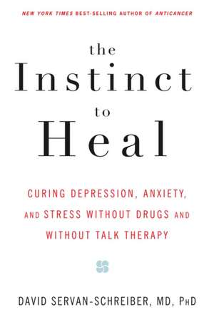 The Instinct to Heal: Curing Depression, Anxiety and Stress Without Drugs and Without Talk Therapy de David Servan-Schreiber