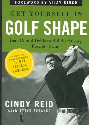 Get Yourself in Golf Shape: Year-Round Drills to Build a Strong, Flexible Swing de Cindy Reid