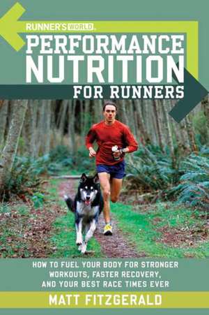 Runner's World Performance Nutrition for Runners: How to Fuel Your Body for Stronger Workouts, Faster Recovery, and Your Best Race Times Ever de Matt Fitzgerald