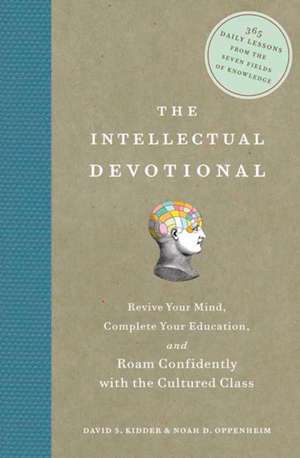 The Intellectual Devotional: Revive Your Mind, Complete Your Education, and Roam Confidently with the Cultured Class de David S. Kidder