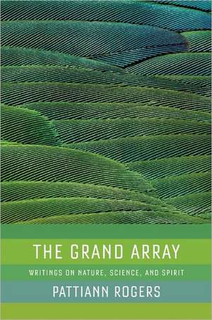 The Grand Array: Writings on Nature, Science, and Spirit de Pattiann Rogers