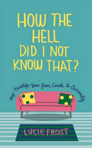 How the Hell Did I Not Know That? de Lucie Frost