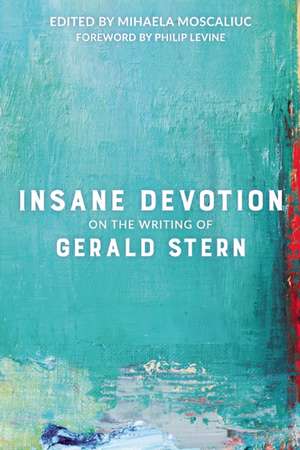 Insane Devotion: On the Writing of Gerald Stern de Mihaela Moscaliuc