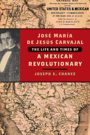 José María de Jesús Carvajal: The Life and Times of a Mexican Revolutionary de Joseph E. Chance