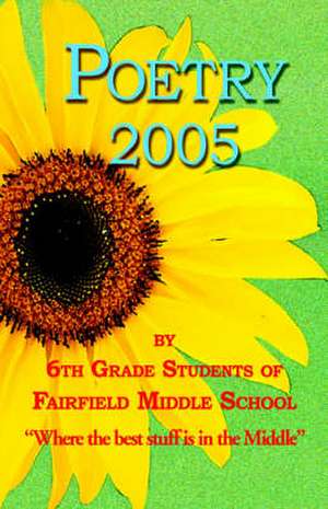 Poetry 2005 - By 6th Grade Students of Fairfield Middle School de Ann Gookin