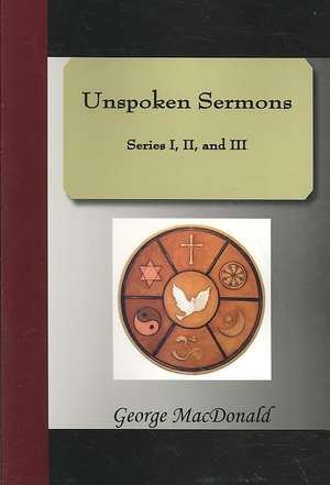 Unspoken Sermons - Series I, II, and III de George Macdonald