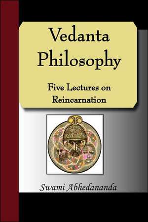 Vedanta Philosophy - Five Lectures on Reincarnation de Swami Abhedananda