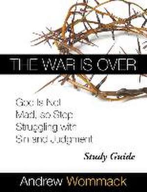 The War Is Over Study Guide de Andrew Wommack