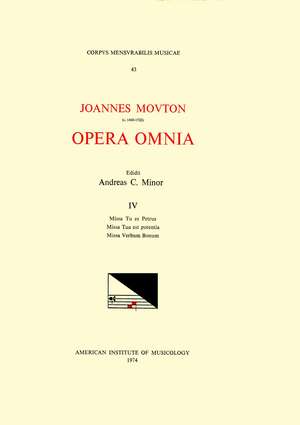 CMM 43 JEAN MOUTON (ca. 1459-1522), Opera Omnia, edited by Andrew C. Minor and Thomas G. MacCracken. Vol. IV Missa Tu es Petrus, Missa Tua est potentia, Missa Verbum bonum de Andrew C. Minor