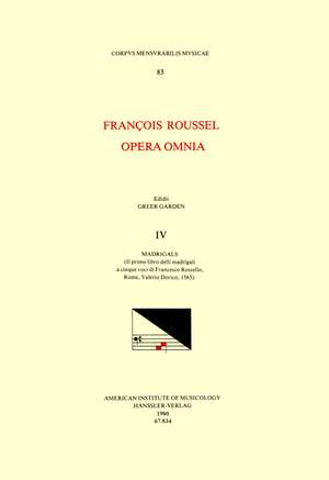 CMM 83 FRANÇOIS ROUSSEL, Opera Omnia, edited by Greer Garden in 5 volumes. Vol. IV Madrigals (Il primo libro delli madrigali a cinque voci di Francesco Rossello, Rome, Valerio Dorico, 1563) de Greer Garden