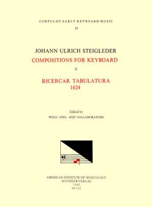 CEKM 13 JOHANN ULRICH STEIGLEDER (1593-1635), Compositions for Keyboard, edited by Willi Apel and Collaborators. Vol. II Ricercar Tabulatura 1624 de Willi Apel