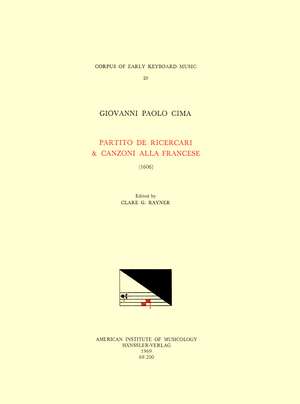 CEKM 20 GIOVANNI PAOLO CIMA (b. ca. 1570), Partito de Ricercari & Canzoni alla Francese (1606), edited by Clare G. Rayner de Clare G. Rayner