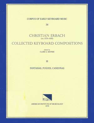 CEKM 36 CHRISTIAN ERBACH (ca. 1570-1635), Collected Keyboard Compositions, edited by Clare G. Rayner. Vol. III Fantasias, Fugues, Canzonas de Clare G. Rayner