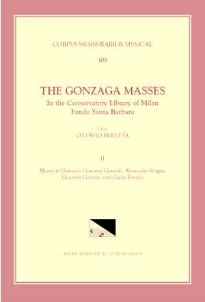 CMM 108 The Gonzaga Masses in the Conservatory Library of Milan, Fondo Santa Barbara, edited by Ottavio Beretta. Vol. II Masses of Giovanni Giacomo Gastoldi, Alessandro Striggio, Giacomo Castrati, and Giulio Bruschi de Ottavio Beretta