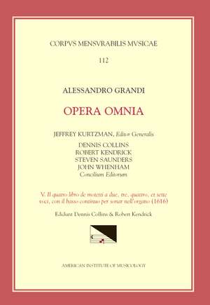 CMM 112 ALESSANDRO GRANDI (ca. 1586-1630), Opera Omnia, edited by Jeffrey Kurtzman, et al., Vol. 5. Il quatto libro de motetti a due, te, quattro, et sette voci, con il basso continuo per sonar nell'organo (1616) de Robert Kendrick