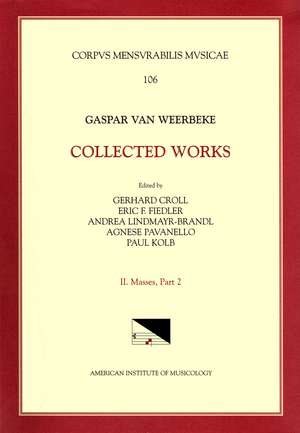 CMM 106 GASPAR VAN WEERBEKE, Collected Works, edited by Gerhard Croll, et al. Vol. II Masses 2 (4 Masses, 2 Credos) de Paul Kolb