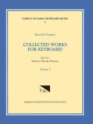 CEKM 5 BERNARDO PASQUINI (1637-1710), Collected Works for Keyboard, edited by Maurice Brooks Haynes. Vol. V de Maurice Brooks Haynes