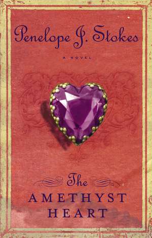 The Amethyst Heart: Newly Repackaged Edition de Penelope J. Stokes