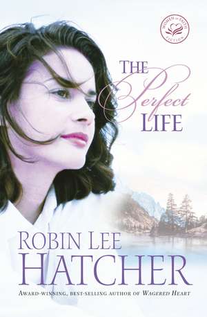 The Perfect Life de Robin Lee Hatcher