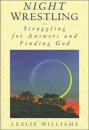 Night Wrestling: Struggling for Answers and Finding God de Leslie Williams