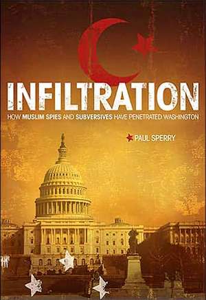 Infiltration: How Muslim Spies and Subversives Have Penetrated Washington de Paul Sperry