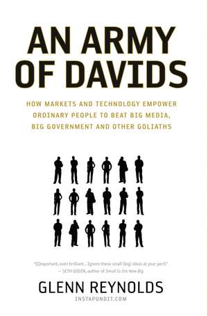 An Army of Davids: How Markets and Technology Empower Ordinary People to Beat Big Media, Big Government, and Other Goliaths de Glenn Reynolds