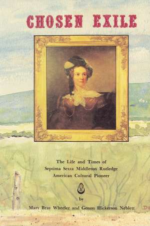 Chosen Exile: The Life and Times of Septima Sexta Middleton Rutledge, American Cultural Pioneer de Genon Neblett