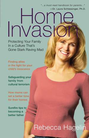 Home Invasion: Protecting Your Family in a Culture that's Gone Stark Raving Mad de Rebecca Hagelin