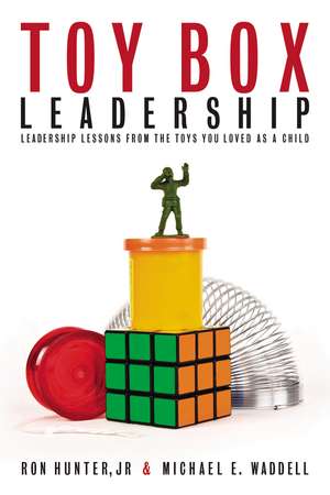 Toy Box Leadership: Leadership Lessons from the Toys You Loved as a Child de Ron Hunter