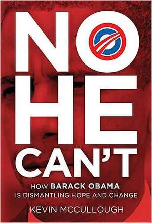 No He Can't: How Barack Obama Is Dismantling Hope and Change de Kevin McCullough