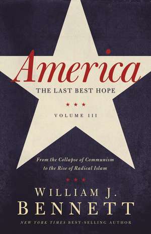 America: The Last Best Hope (Volume III): From the Collapse of Communism to the Rise of Radical Islam de William J. Bennett