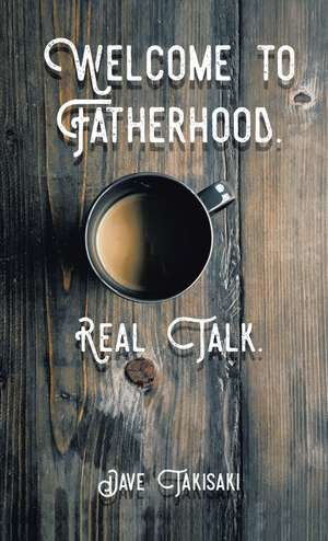 Welcome to Fatherhood.: Real Talk. de Dave Takisaki