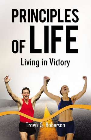 Principles of Life - Prelaunch Edition: Living in Victory de Travis G. Roberson