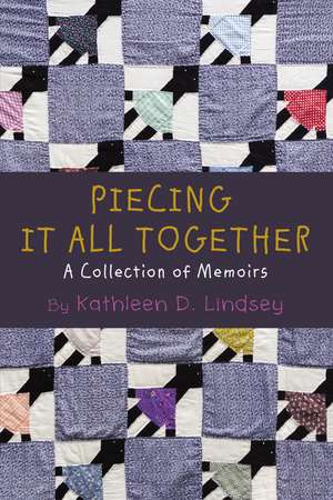 Piecing It All Together: A Collection of Memoirs de Kathleen Lindsey