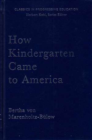 How Kindergarten Came to America: Friedrich FroebelÆs Radical Vision of Early Childhood Education de Bertha Von Marenholtz-Bulow