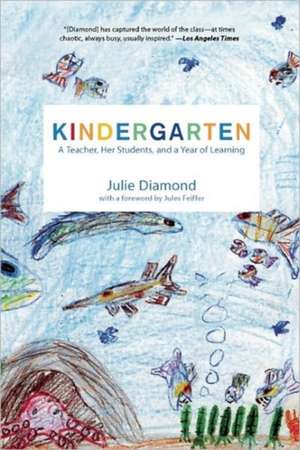 Kindergarten: A Teacher, Her Students, and a Year of Learning de Julie Diamond